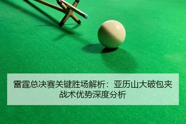 lei-ting-zong-jue-sai-guan-jian-sheng-chang-jie-xi-ya-li-shan-da-po-bao-jia-zhan-shu-you-shi-shen-du-fen-xi-2-843.jpg